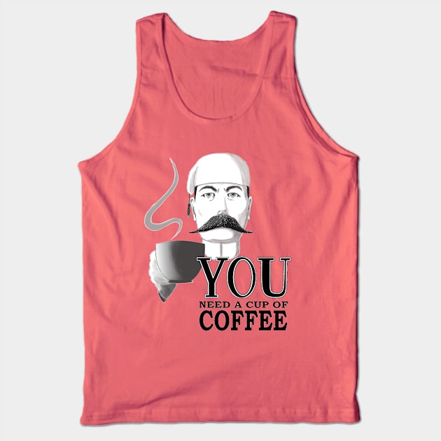 YOU Need a Cup of Coffee Tank Top by ntoonz